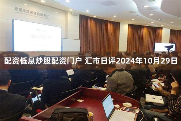 配资低息炒股配资门户 汇市日评2024年10月29日