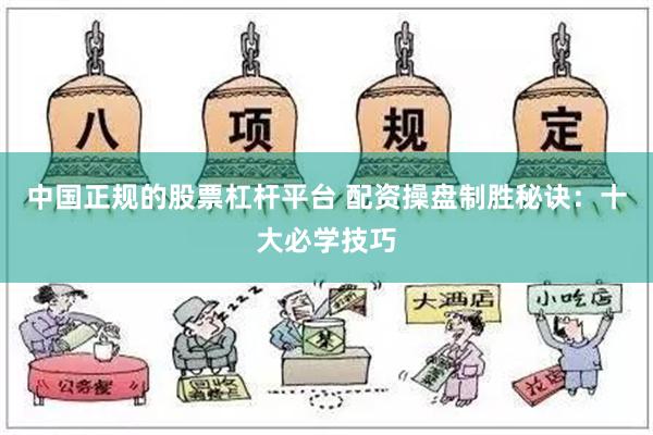 中国正规的股票杠杆平台 配资操盘制胜秘诀：十大必学技巧