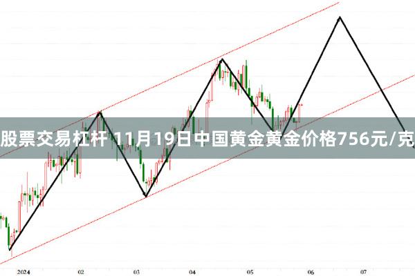 股票交易杠杆 11月19日中国黄金黄金价格756元/克